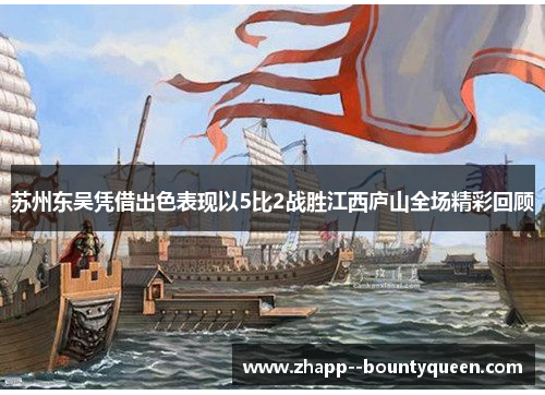 苏州东吴凭借出色表现以5比2战胜江西庐山全场精彩回顾