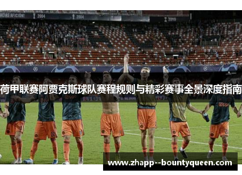 荷甲联赛阿贾克斯球队赛程规则与精彩赛事全景深度指南