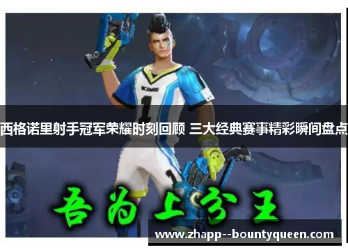 西格诺里射手冠军荣耀时刻回顾 三大经典赛事精彩瞬间盘点