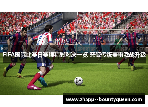FIFA国际比赛日赛程精彩对决一览 突破传统赛事激战升级